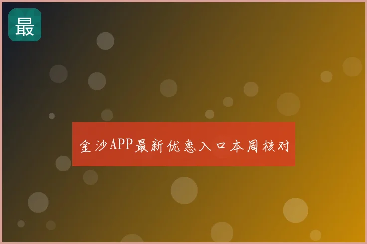 金沙APP最新优惠入口本周核对