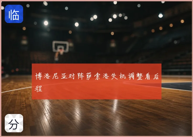 博洛尼亚对阵萨索洛失机调整看后程