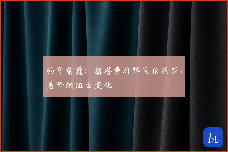 西甲前瞻:赫塔费对阵瓦伦西亚,看锋线组合变化