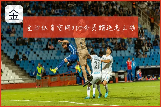 金沙体育官网app会员赠送怎么领